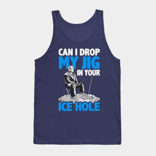 Ice Fishing Can I Drop My Jig In Your Ice Hole Fisherman Tank Top